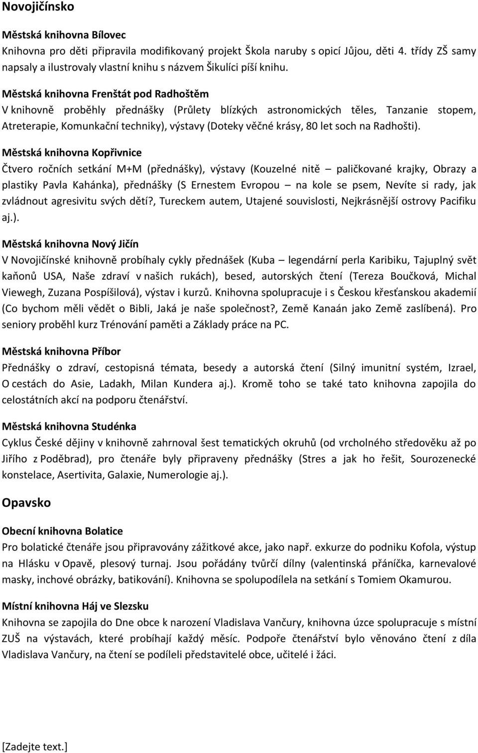 Městská knihovna Frenštát pod Radhoštěm V knihovně proběhly přednášky (Průlety blízkých astronomických těles, Tanzanie stopem, Atreterapie, Komunkační techniky), výstavy (Doteky věčné krásy, 80 let