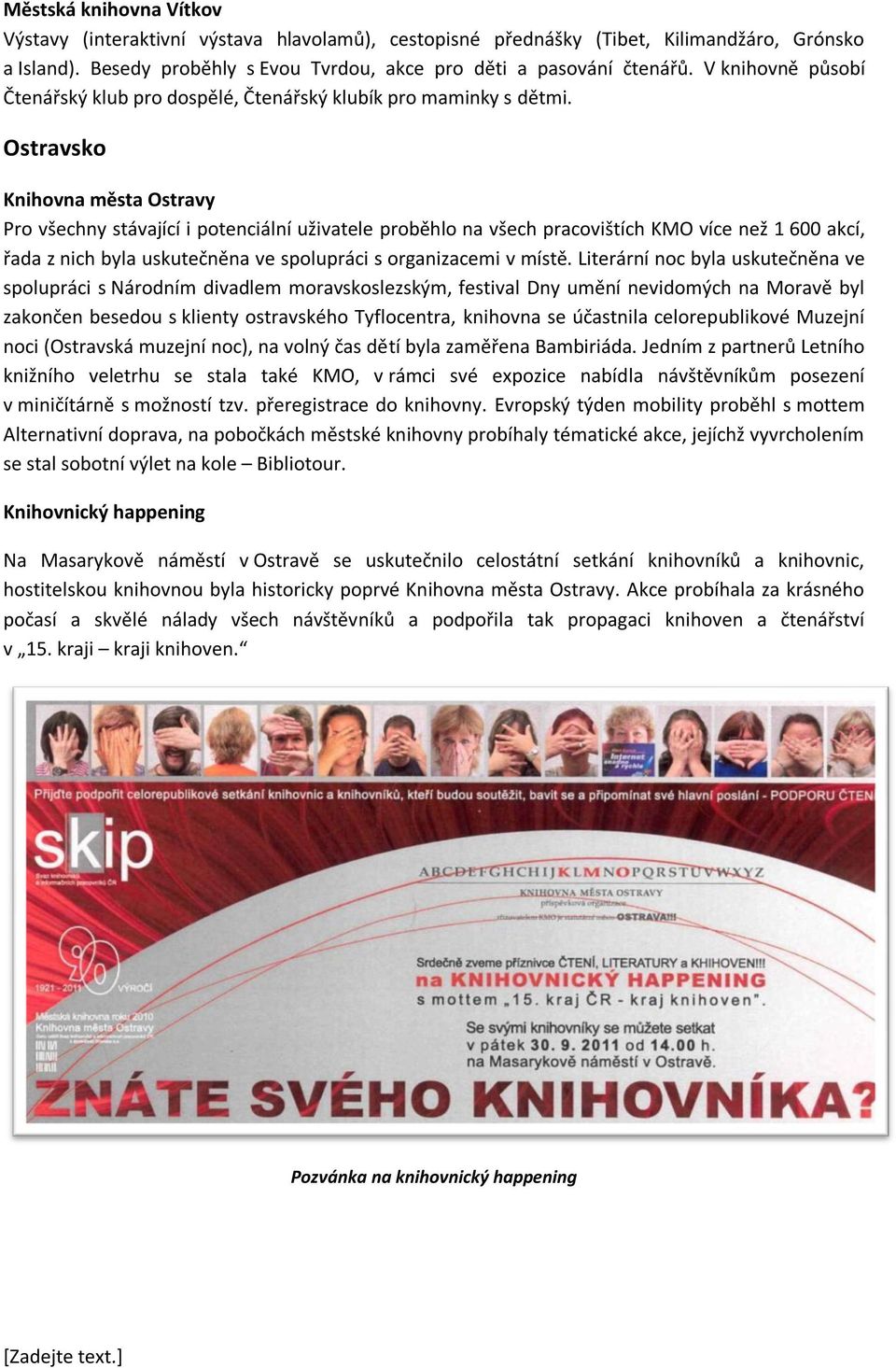 Ostravsko Knihovna města Ostravy Pro všechny stávající i potenciální uživatele proběhlo na všech pracovištích KMO více než 1 600 akcí, řada z nich byla uskutečněna ve spolupráci s organizacemi v