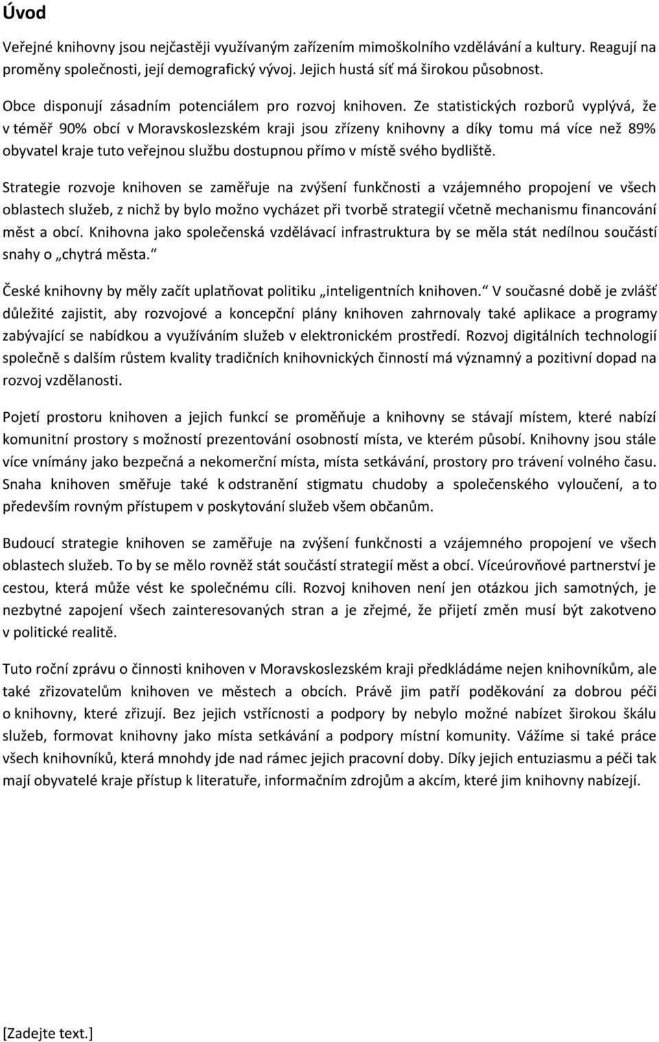 Ze statistických rozborů vyplývá, že v téměř 90% obcí v Moravskoslezském kraji jsou zřízeny knihovny a díky tomu má více než 89% obyvatel kraje tuto veřejnou službu dostupnou přímo v místě svého