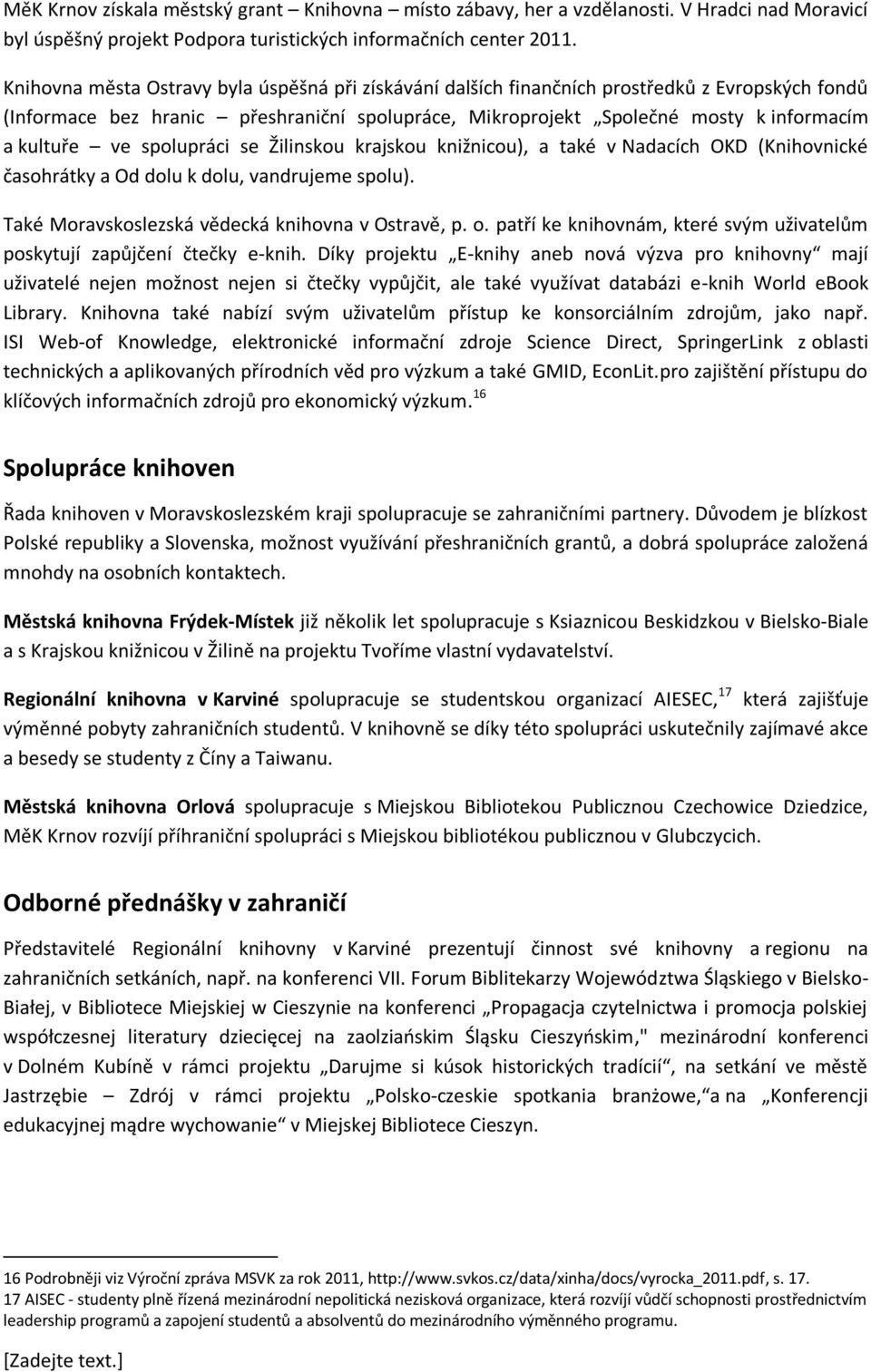 spolupráci se Žilinskou krajskou knižnicou), a také v Nadacích OKD (Knihovnické časohrátky a Od dolu k dolu, vandrujeme spolu). Také Moravskoslezská vědecká knihovna v Ostravě, p. o.