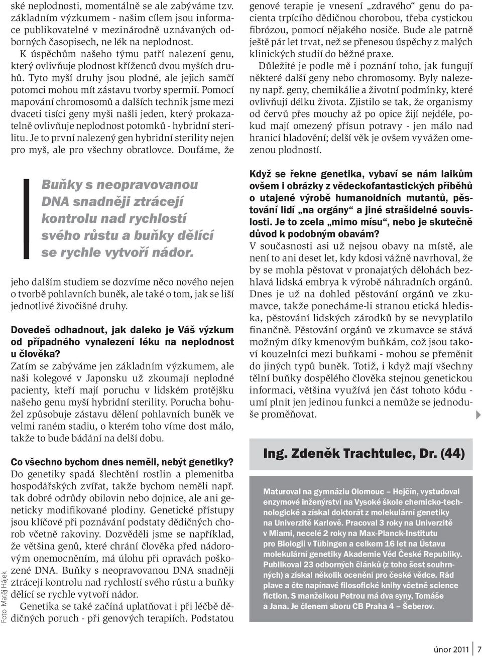 Pomocí mapování chromosomů a dalších technik jsme mezi dvaceti tisíci geny myši našli jeden, který prokazatelně ovlivňuje neplodnost potomků - hybridní sterilitu.