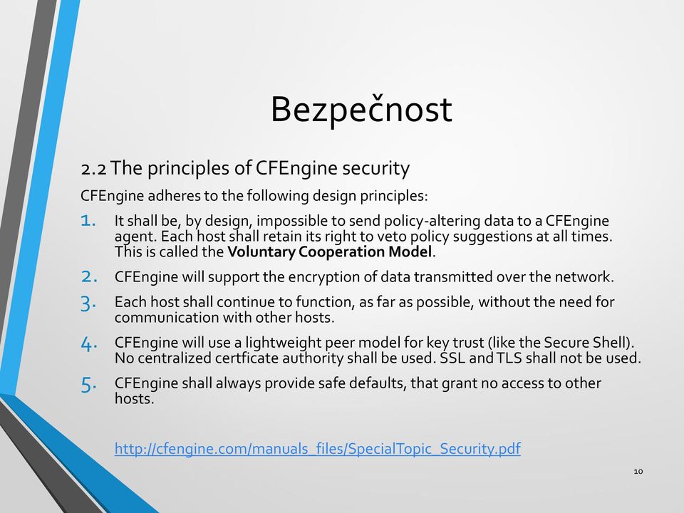 3. Each host shall continue to function, as far as possible, without the need for communication with other hosts. 4. CFEngine will use a lightweight peer model for key trust (like the Secure Shell).