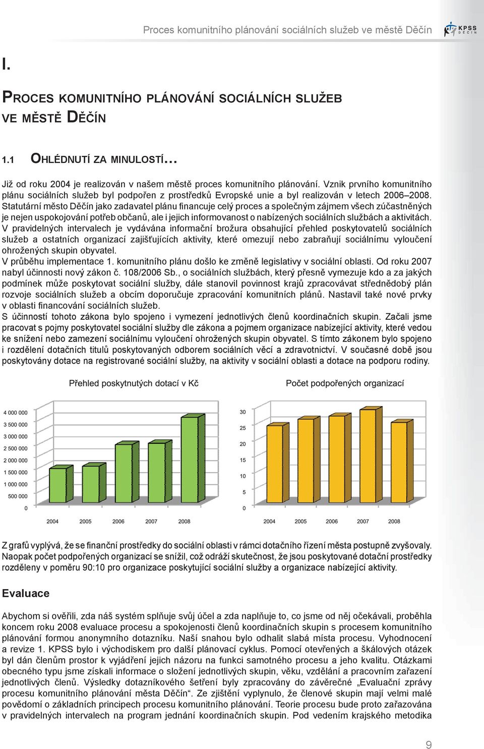 Vznik prvního komunitního plánu sociálních služeb byl podpořen z prostředků Evropské unie a byl realizován v letech 2006 2008.