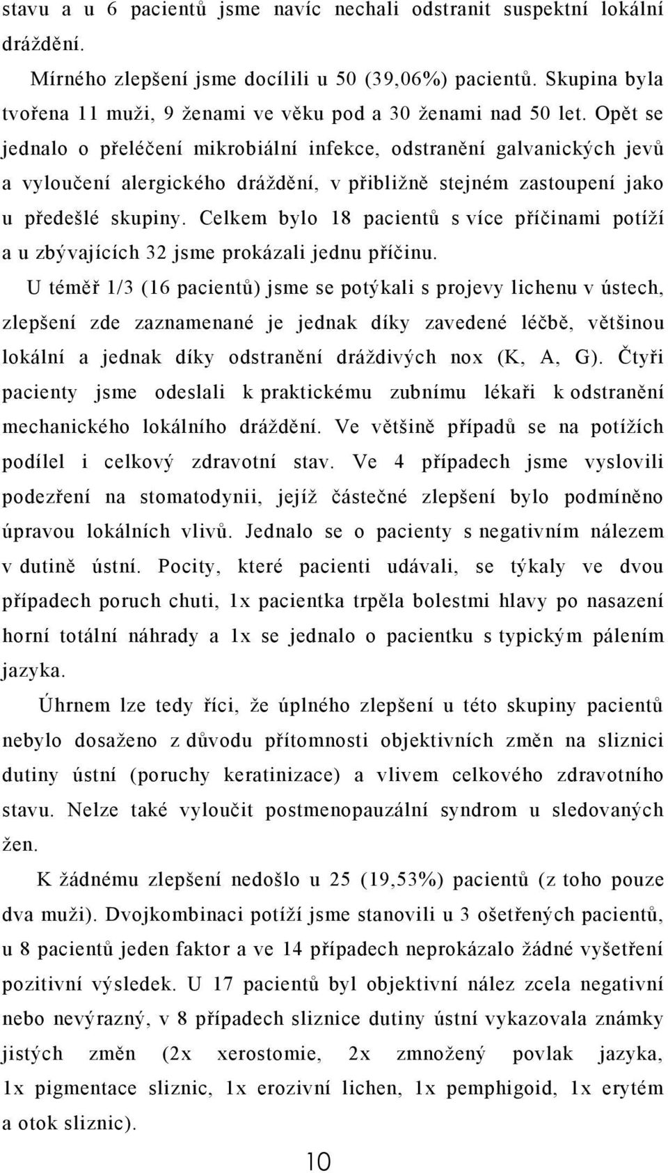 Opět se jednalo o přeléčení mikrobiální infekce, odstranění galvanických jevů a vyloučení alergického dráždění, v přibližně stejném zastoupení jako u předešlé skupiny.