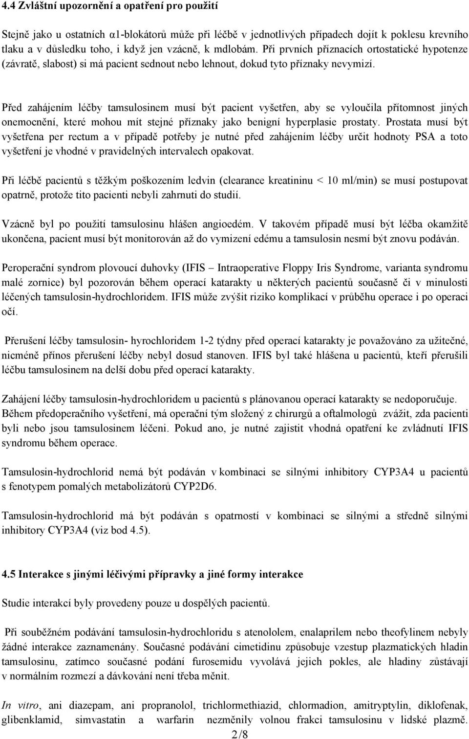 Před zahájením léčby tamsulosinem musí být pacient vyšetřen, aby se vyloučila přítomnost jiných onemocnění, které mohou mít stejné příznaky jako benigní hyperplasie prostaty.