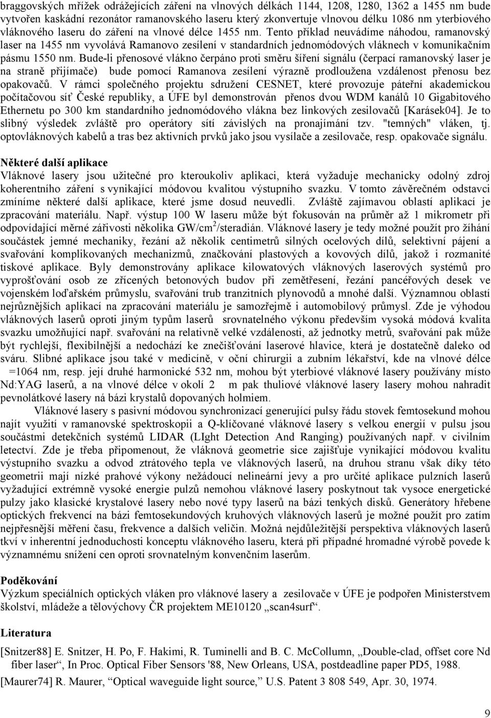 Tento příklad neuvádíme náhodou, ramanovský laser na 1455 nm vyvolává Ramanovo zesílení v standardních jednomódových vláknech v komunikačním pásmu 1550 nm.