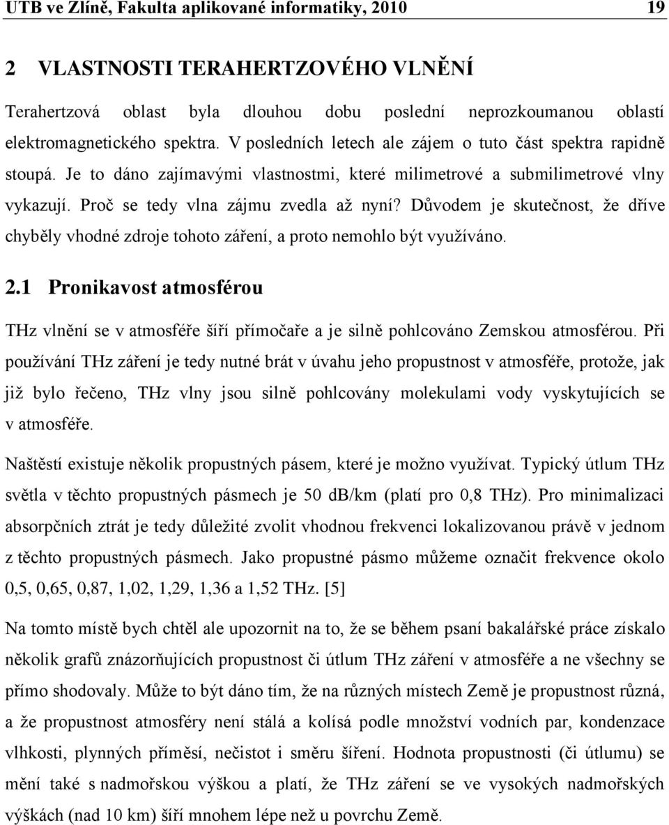 Důvodem je skutečnost, ţe dříve chyběly vhodné zdroje tohoto záření, a proto nemohlo být vyuţíváno. 2.