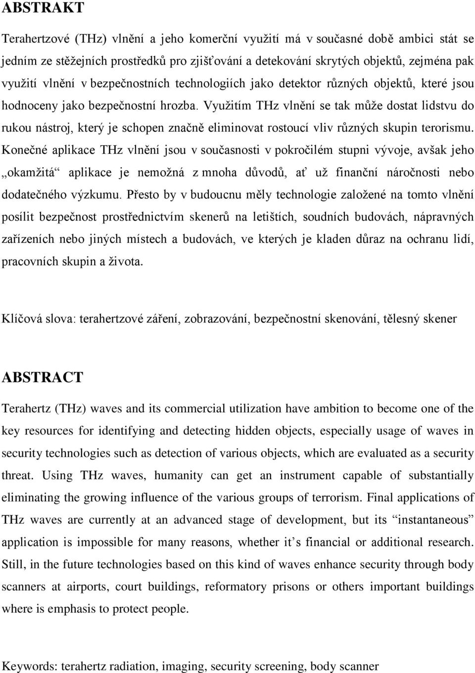 Vyuţitím THz vlnění se tak můţe dostat lidstvu do rukou nástroj, který je schopen značně eliminovat rostoucí vliv různých skupin terorismu.