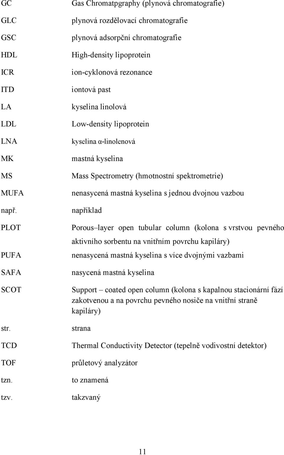 Low-density lipoprotein kyselina α-linolenová mastná kyselina Mass Spectrometry (hmotnostní spektrometrie) nenasycená mastná kyselina s jednou dvojnou vazbou například Porous layer open tubular