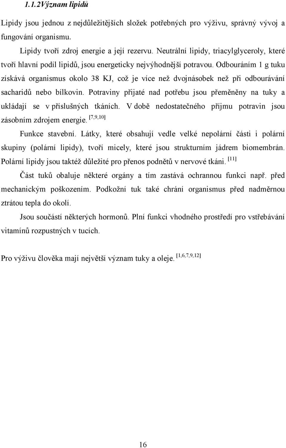 Odbouráním 1 g tuku získává organismus okolo 38 KJ, což je více než dvojnásobek než při odbourávání sacharidů nebo bílkovin.