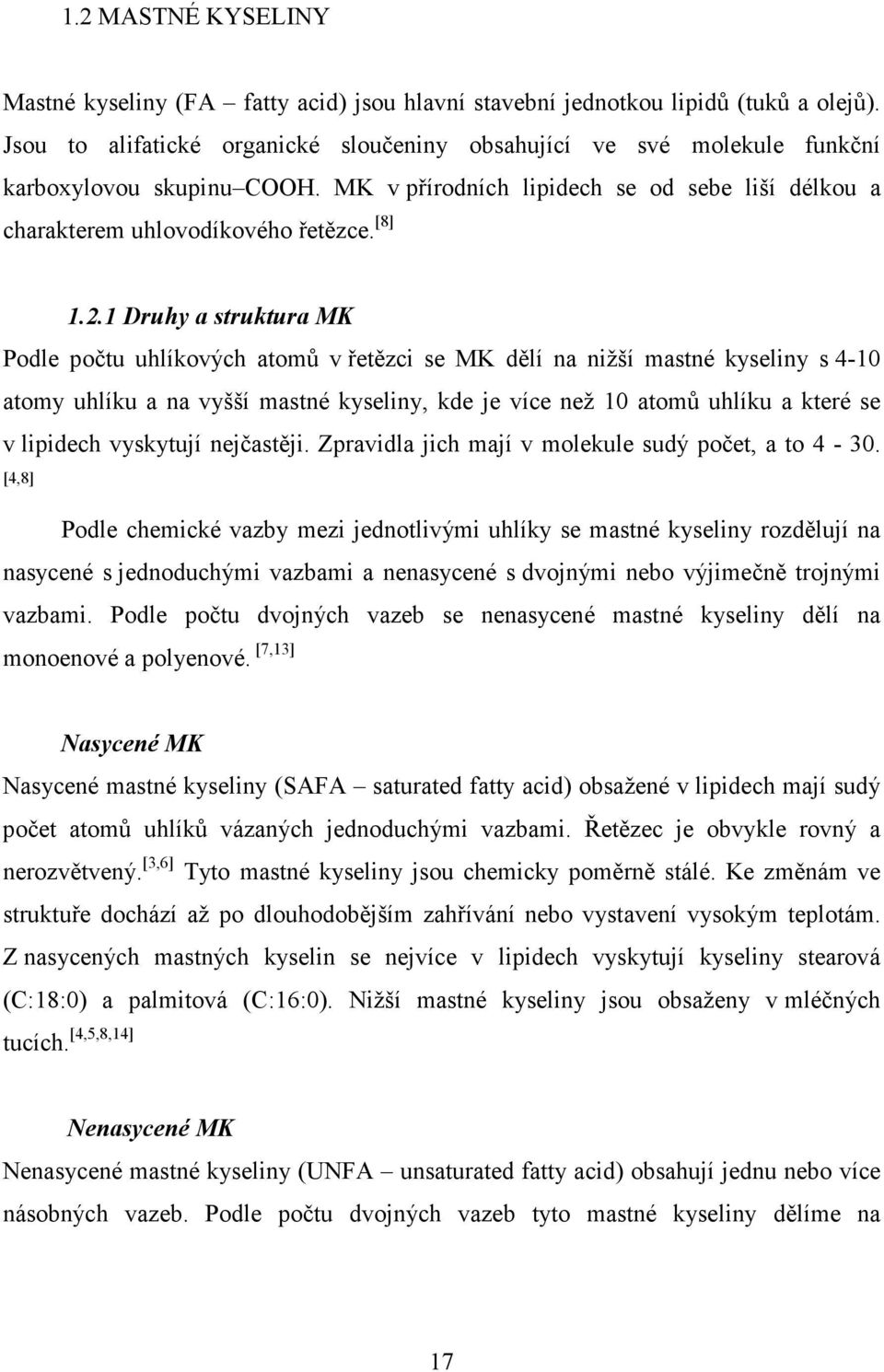 1 Druhy a struktura MK Podle počtu uhlíkových atomů v řetězci se MK dělí na nižší mastné kyseliny s 4-10 atomy uhlíku a na vyšší mastné kyseliny, kde je více než 10 atomů uhlíku a které se v lipidech