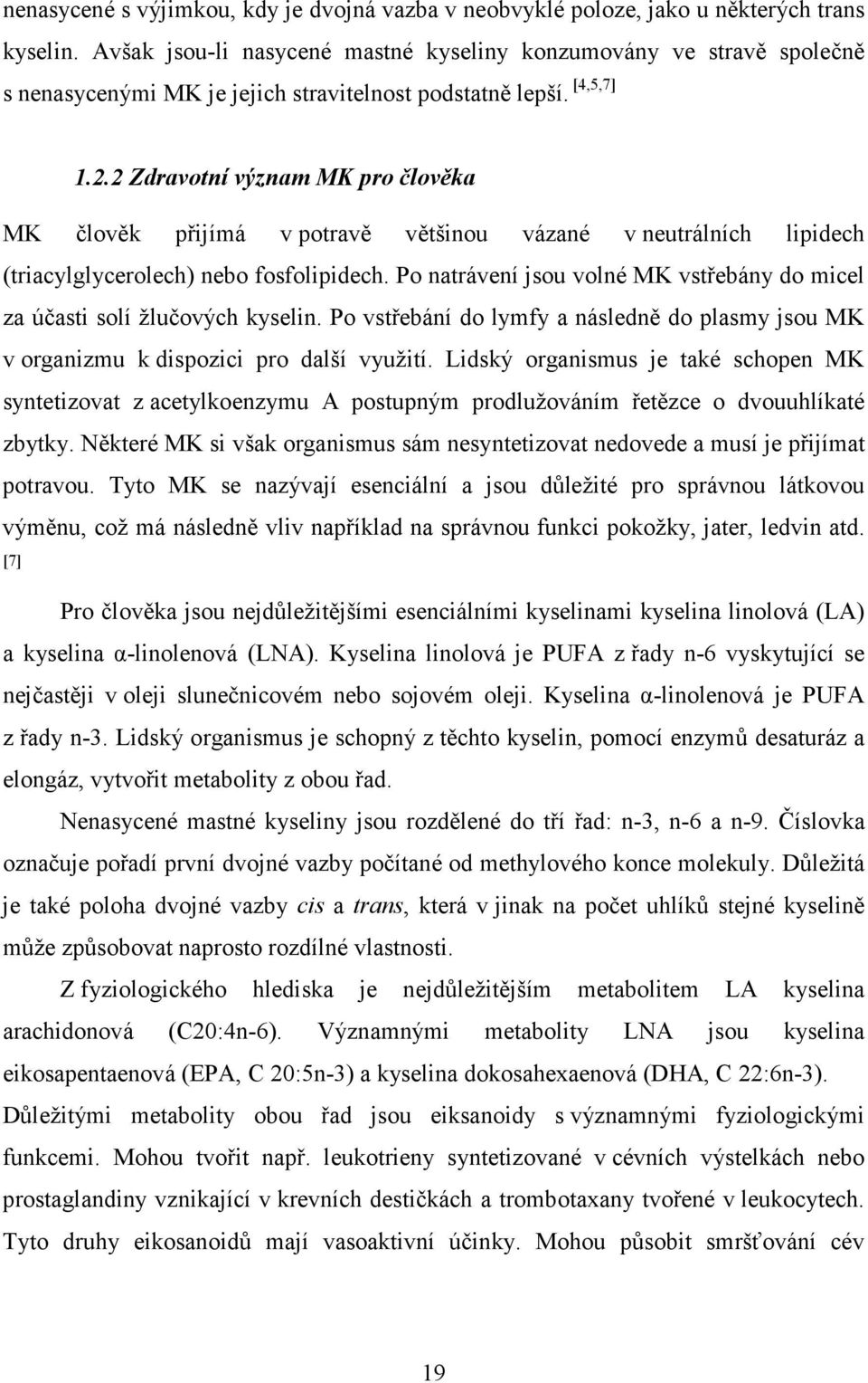 2 Zdravotní význam MK pro člověka MK člověk přijímá v potravě většinou vázané v neutrálních lipidech (triacylglycerolech) nebo fosfolipidech.