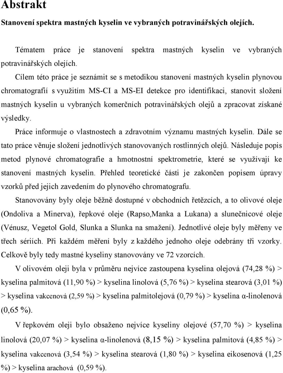 komerčních potravinářských olejů a zpracovat získané výsledky. Práce informuje o vlastnostech a zdravotním významu mastných kyselin.