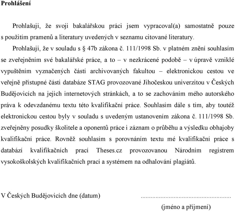 v platném znění souhlasím se zveřejněním své bakalářské práce, a to v nezkrácené podobě v úpravě vzniklé vypuštěním vyznačených částí archivovaných fakultou elektronickou cestou ve veřejně přístupné