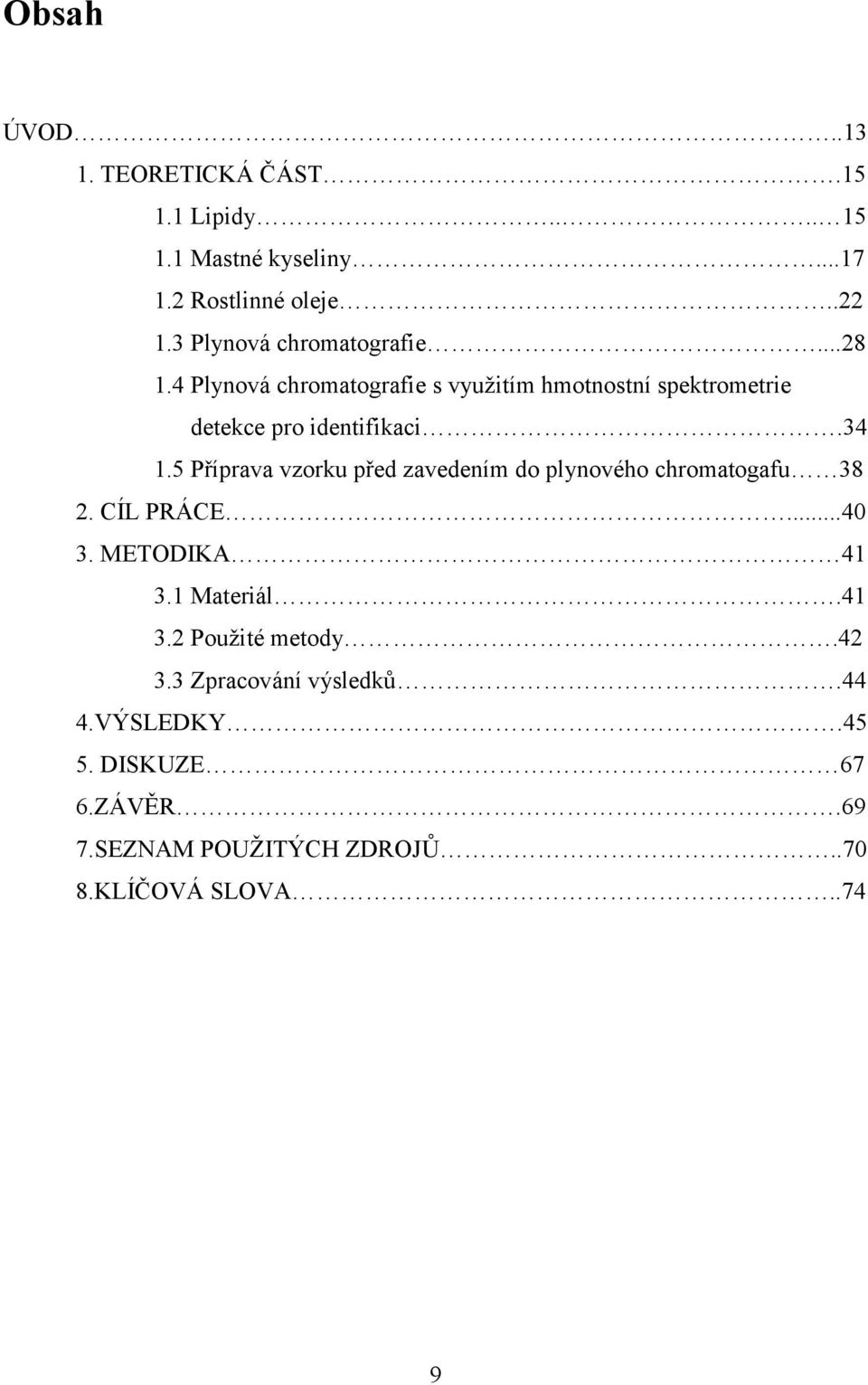 34 1.5 Příprava vzorku před zavedením do plynového chromatogafu 38 2. CÍL PRÁCE...40 3. METODIKA 41 3.1 Materiál.41 3.2 Použité metody.