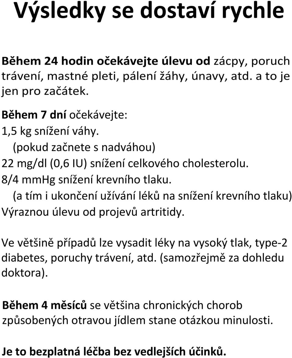 (a tím i ukončení užívání léků na snížení krevního tlaku) Výraznou úlevu od projevů artritidy.