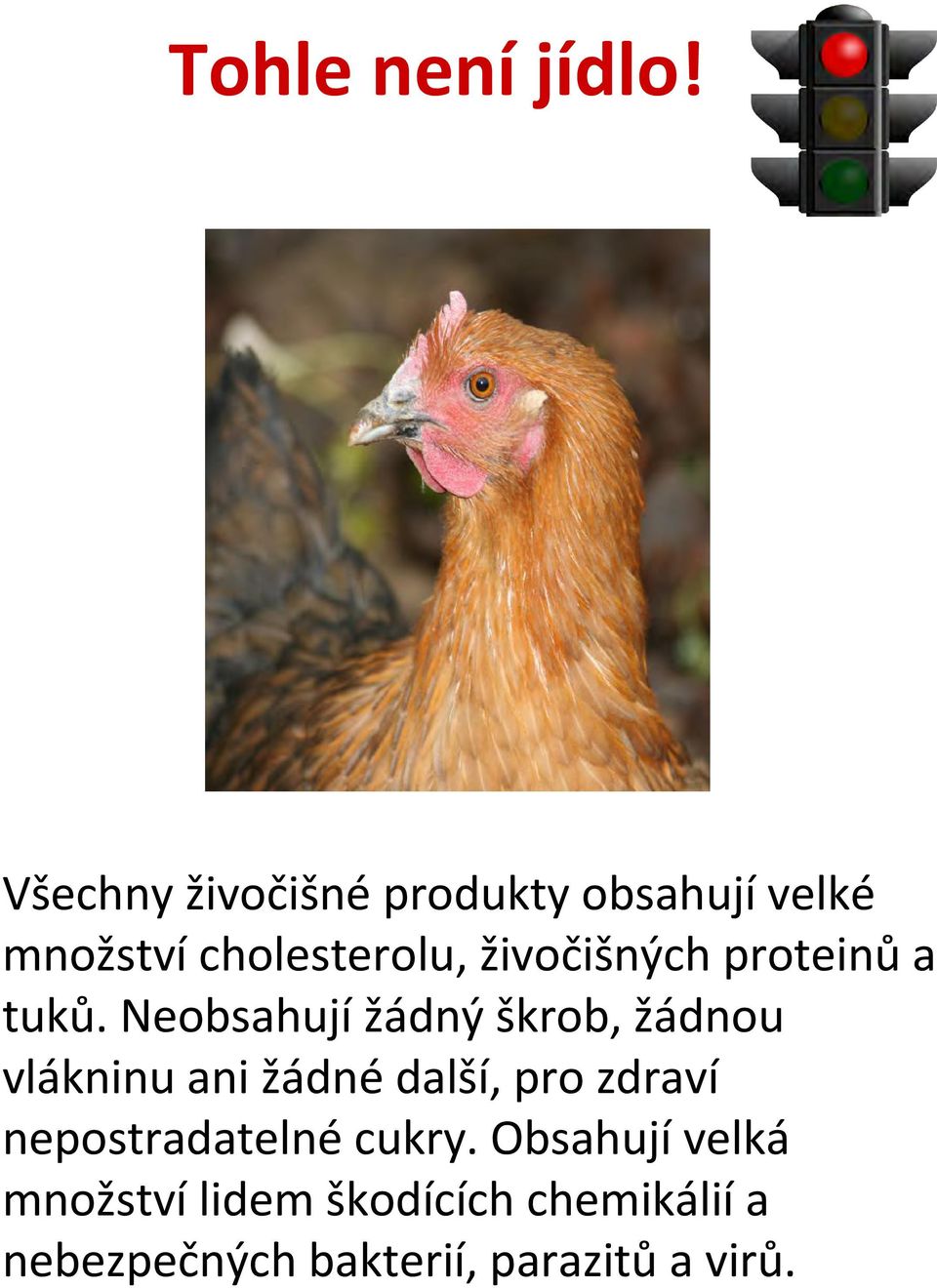 živočišných proteinů a tuků.