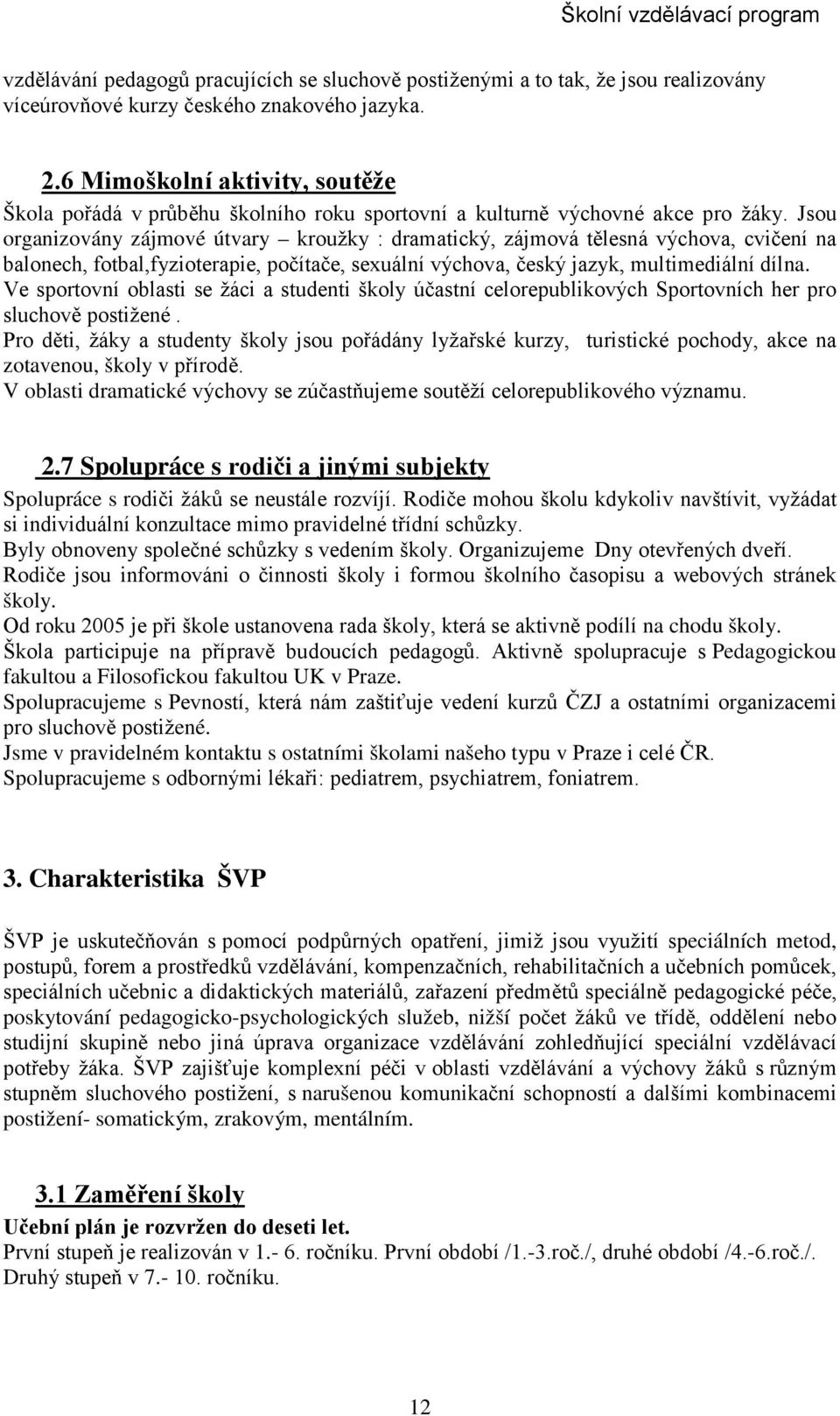 Jsou organizovány zájmové útvary kroužky : dramatický, zájmová tělesná, cvičení na balonech, fotbal,fyzioterapie, počítače, sexuální, český jazyk, multimediální dílna.