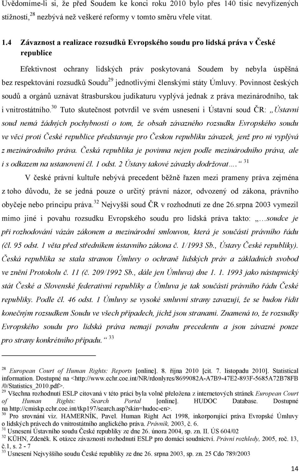 4 Závaznost a realizace rozsudků Evropského soudu pro lidská práva v České republice Efektivnost ochrany lidských práv poskytovaná Soudem by nebyla úspěšná bez respektování rozsudků Soudu 29