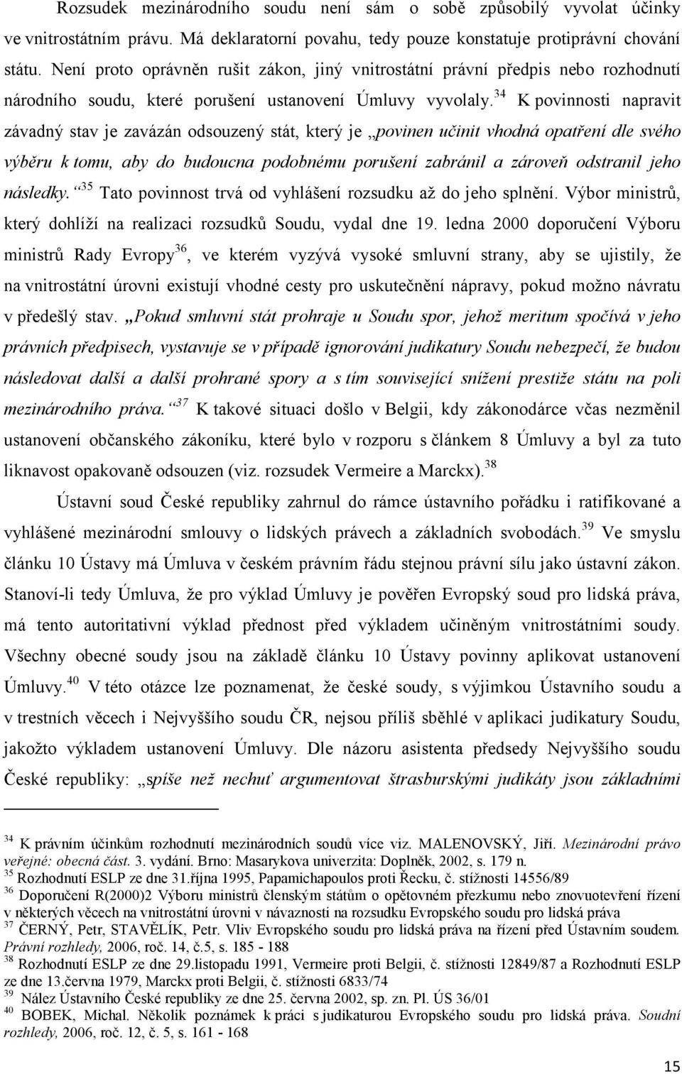 34 K povinnosti napravit závadný stav je zavázán odsouzený stát, který je povinen učinit vhodná opatření dle svého výběru k tomu, aby do budoucna podobnému porušení zabránil a zároveň odstranil jeho