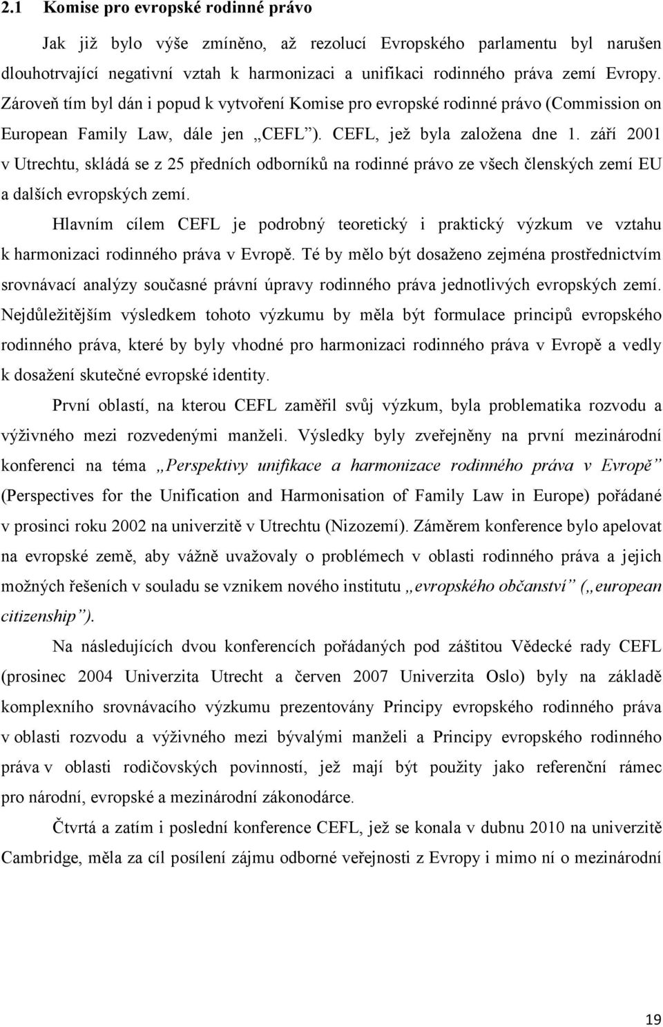 září 2001 v Utrechtu, skládá se z 25 předních odborníků na rodinné právo ze všech členských zemí EU a dalších evropských zemí.