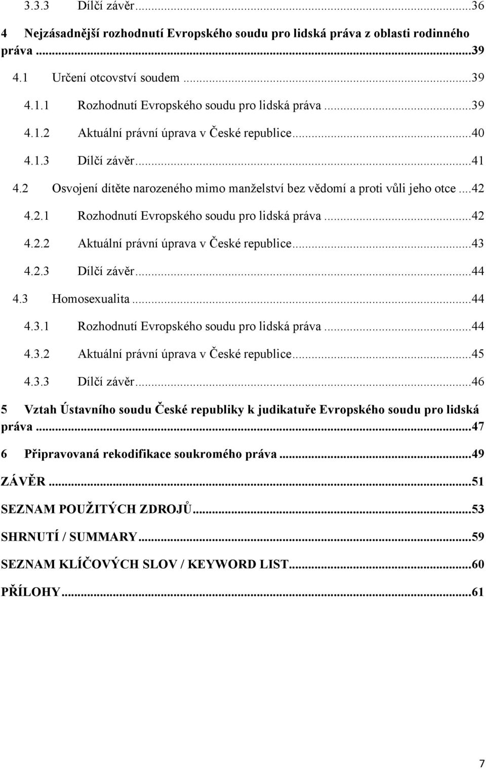 .. 42 4.2.2 Aktuální právní úprava v České republice... 43 4.2.3 Dílčí závěr... 44 4.3 Homosexualita... 44 4.3.1 Rozhodnutí Evropského soudu pro lidská práva... 44 4.3.2 Aktuální právní úprava v České republice... 45 4.