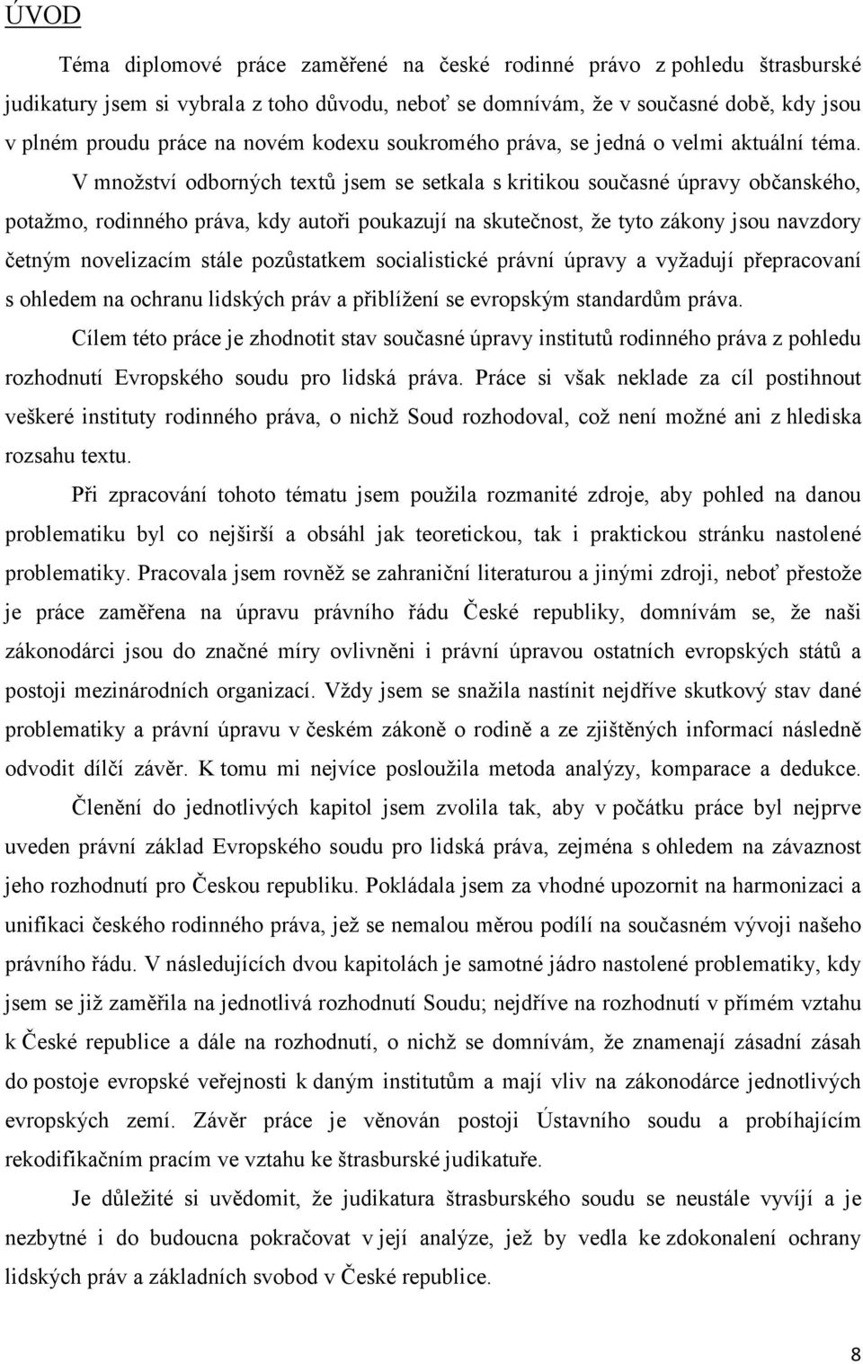 V množství odborných textů jsem se setkala s kritikou současné úpravy občanského, potažmo, rodinného práva, kdy autoři poukazují na skutečnost, že tyto zákony jsou navzdory četným novelizacím stále