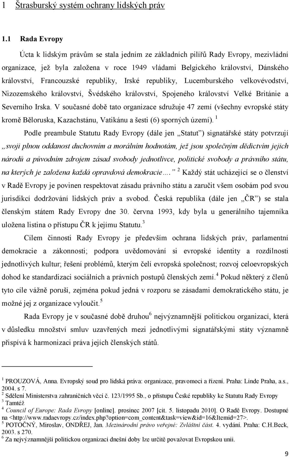 Francouzské republiky, Irské republiky, Lucemburského velkovévodství, Nizozemského království, Švédského království, Spojeného království Velké Británie a Severního Irska.