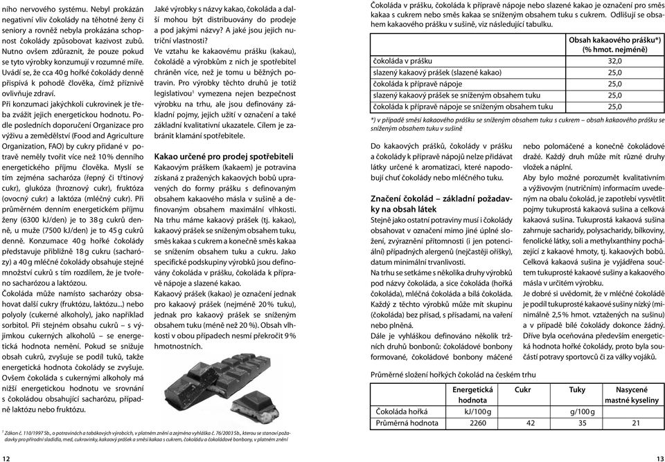Při konzumaci jakýchkoli cukrovinek je třeba zvážit jejich energetickou hodnotu.