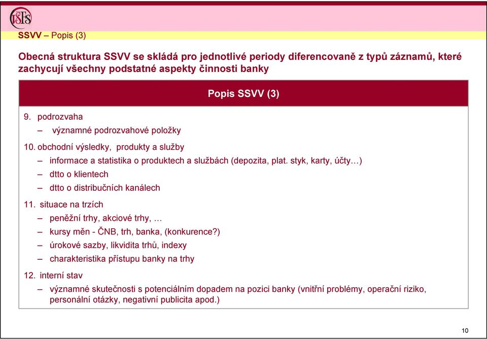 styk, karty, účty ) dtto o klientech dtto o distribučních kanálech 11. situace na trzích peněžní trhy, akciové trhy, kursy měn - ČNB, trh, banka, (konkurence?