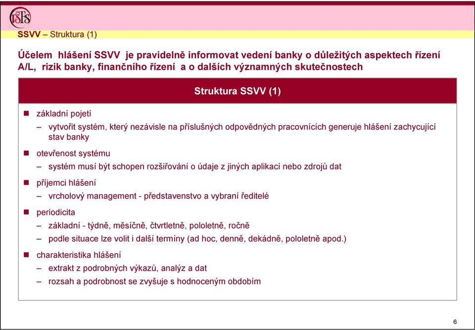 rozšiřování o údaje z jiných aplikací nebo zdrojů dat příjemci hlášení vrcholový management - představenstvo a vybraní ředitelé periodicita základní - týdně, měsíčně, čtvrtletně, pololetně,