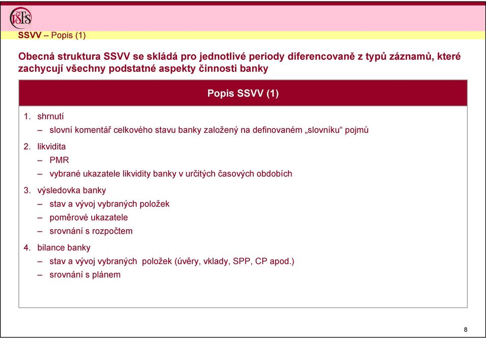 shrnutí Popis SSVV (1) slovní komentář celkového stavu banky založený na definovaném slovníku pojmů 2.