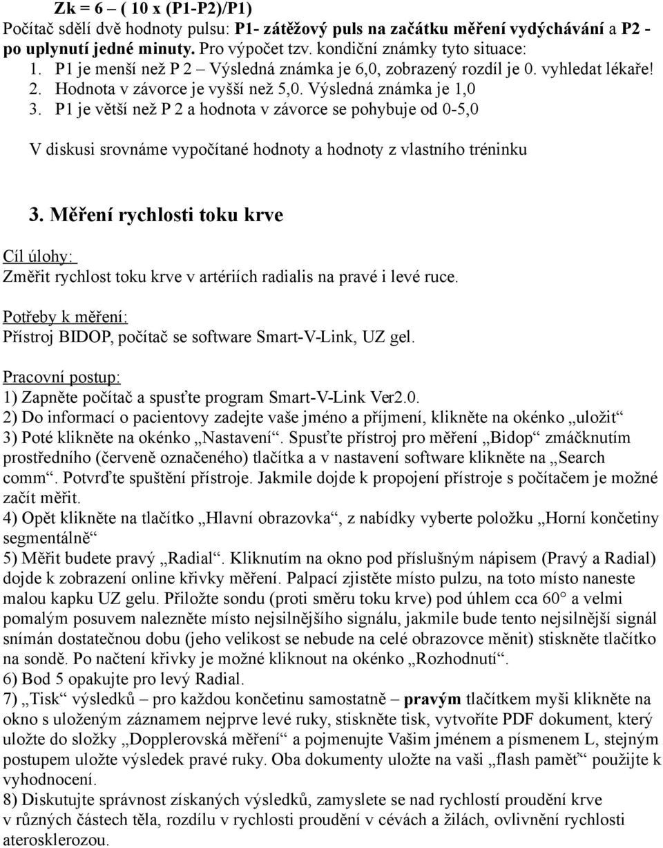 P1 je větší než P 2 a hodnota v závorce se pohybuje od 0-5,0 V diskusi srovnáme vypočítané hodnoty a hodnoty z vlastního tréninku 3.