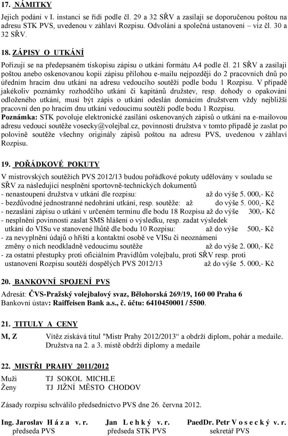 21 SŘV a zasílají poštou anebo oskenovanou kopií zápisu přílohou e-mailu nejpozději do 2 pracovních dnů po úředním hracím dnu utkání na adresu vedoucího soutěží podle bodu 1 Rozpisu.