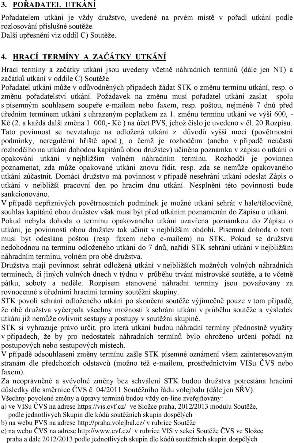 Pořadatel utkání může v odůvodněných případech žádat STK o změnu termínu utkání, resp. o změnu pořadatelství utkání.