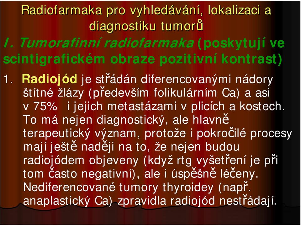 Radiojód je střádán diferencovanými nádory štítné žlázy (především folikulárním Ca) a asi v 75% i jejich metastázami v plicích a kostech.