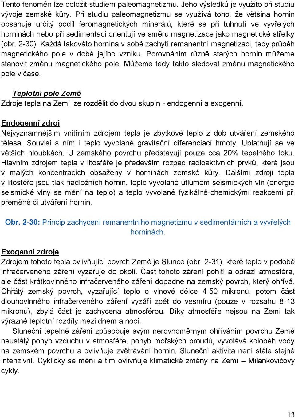 magnetizace jako magnetické střelky (obr. 2-30). Kaţdá takováto hornina v sobě zachytí remanentní magnetizaci, tedy průběh magnetického pole v době jejího vzniku.