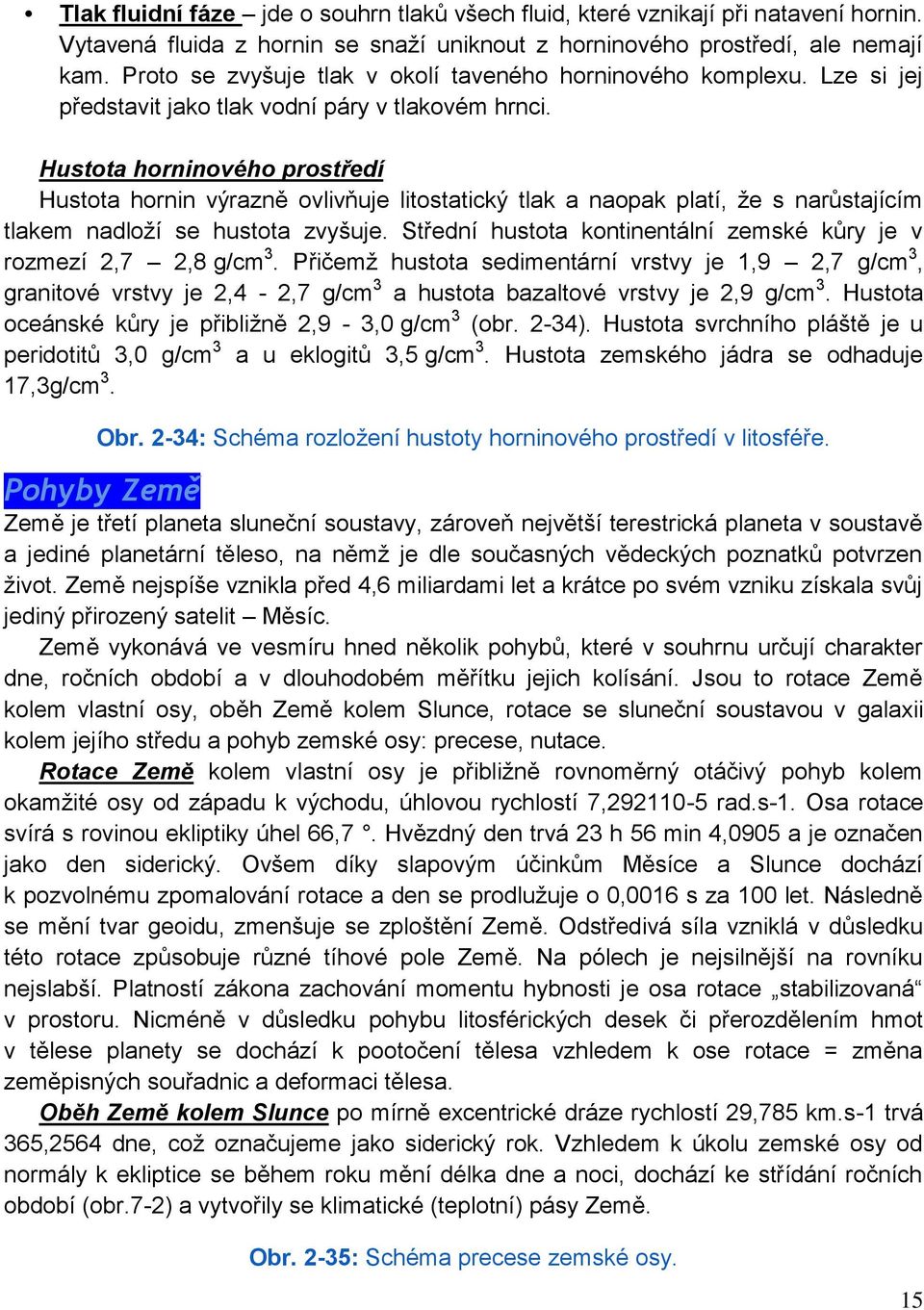 Hustota horninového prostředí Hustota hornin výrazně ovlivňuje litostatický tlak a naopak platí, ţe s narůstajícím tlakem nadloţí se hustota zvyšuje.