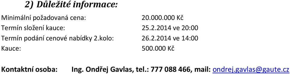 .2.2014 ve 20:00 Termín podání cenové nabídky 2.kolo: 26.2.2014 ve 14:00 Kauce: 500.