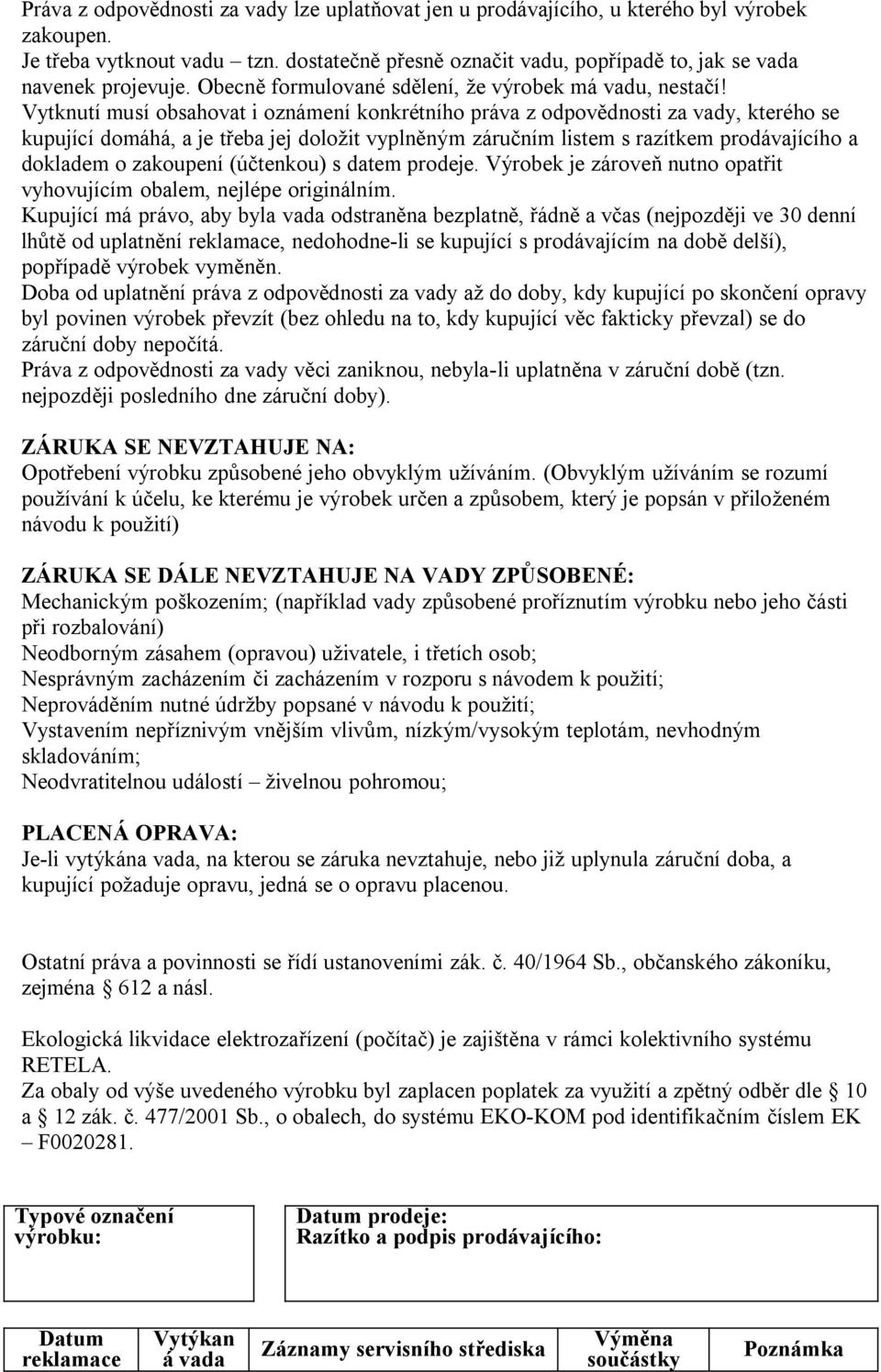 Vytknutí musí obsahovat i oznámení konkrétního práva z odpovědnosti za vady, kterého se kupující domáhá, a je třeba jej doložit vyplněným záručním listem s razítkem prodávajícího a dokladem o