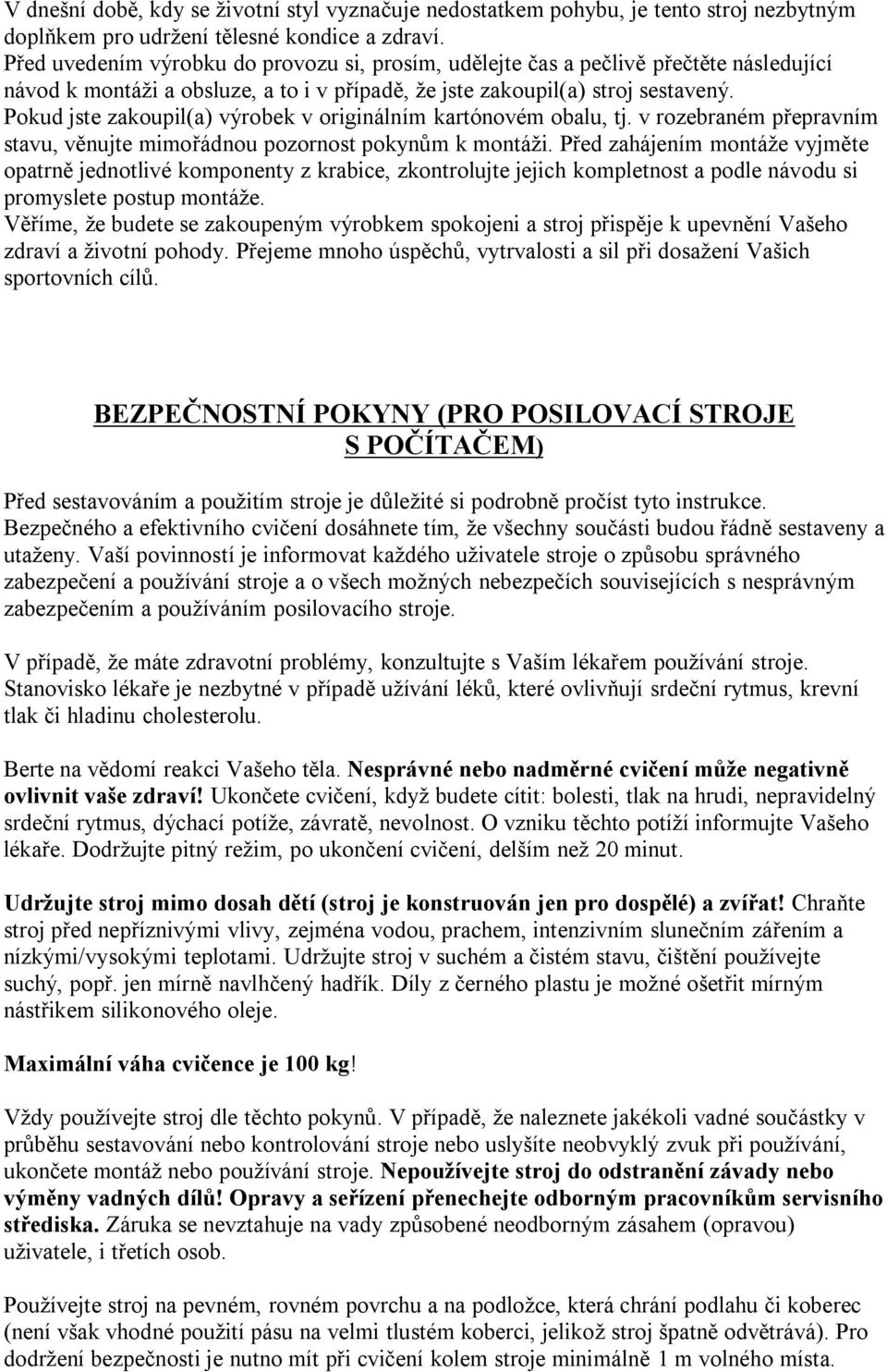 Pokud jste zakoupil(a) výrobek v originálním kartónovém obalu, tj. v rozebraném přepravním stavu, věnujte mimořádnou pozornost pokynům k montáži.