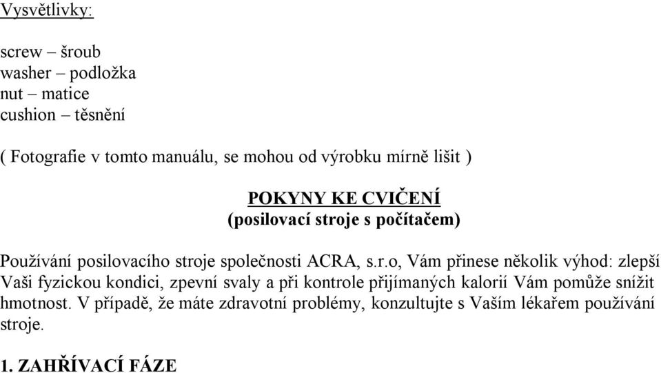 s.r.o, Vám přinese několik výhod: zlepší Vaši fyzickou kondici, zpevní svaly a při kontrole přijímaných kalorií Vám