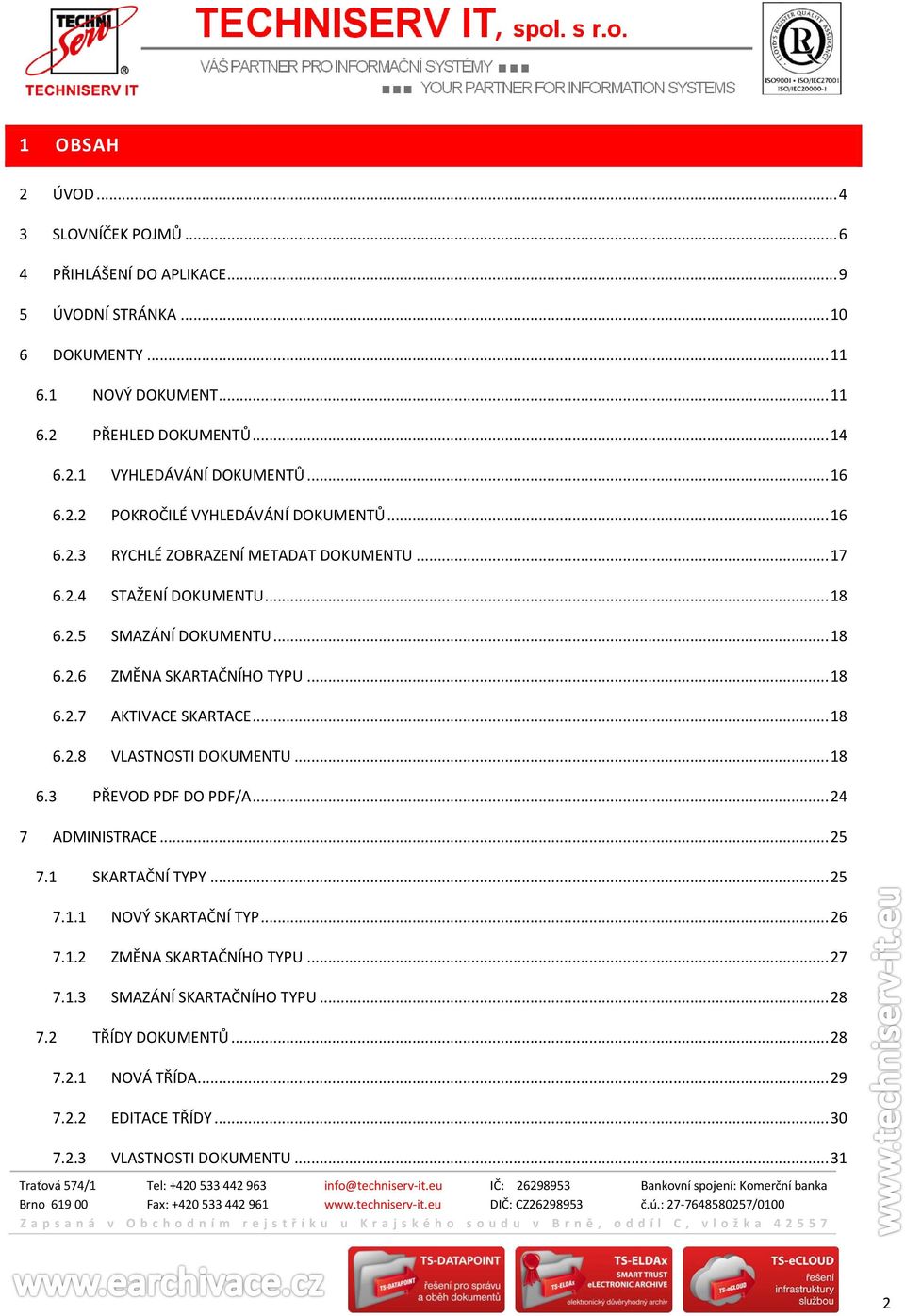 .. 18 6.2.7 AKTIVACE SKARTACE... 18 6.2.8 VLASTNOSTI DOKUMENTU... 18 6.3 PŘEVOD PDF DO PDF/A... 24 7 ADMINISTRACE... 25 7.1 SKARTAČNÍ TYPY... 25 7.1.1 NOVÝ SKARTAČNÍ TYP... 26 7.1.2 ZMĚNA SKARTAČNÍHO TYPU.