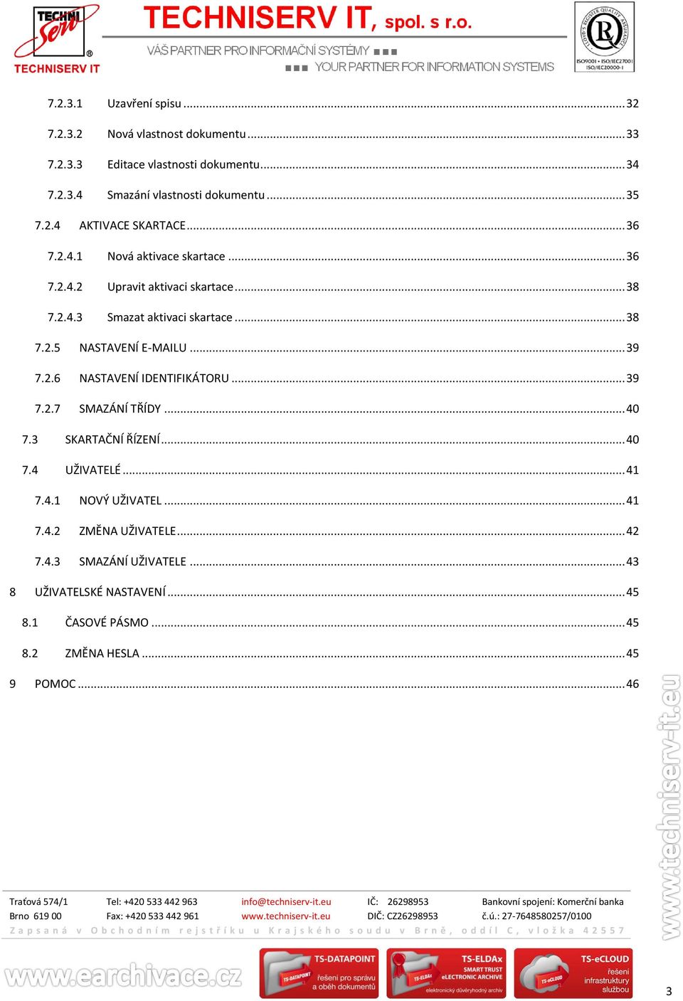 .. 39 7.2.6 NASTAVENÍ IDENTIFIKÁTORU... 39 7.2.7 SMAZÁNÍ TŘÍDY... 40 7.3 SKARTAČNÍ ŘÍZENÍ... 40 7.4 UŽIVATELÉ... 41 7.4.1 NOVÝ UŽIVATEL... 41 7.4.2 ZMĚNA UŽIVATELE.