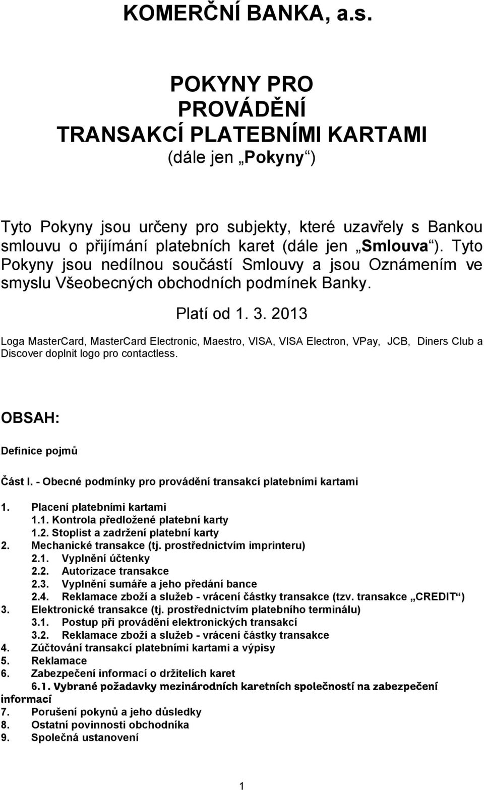 Tyto Pokyny jsou nedílnou součástí Smlouvy a jsou Oznámením ve smyslu Všeobecných obchodních podmínek Banky. Platí od 1. 3.