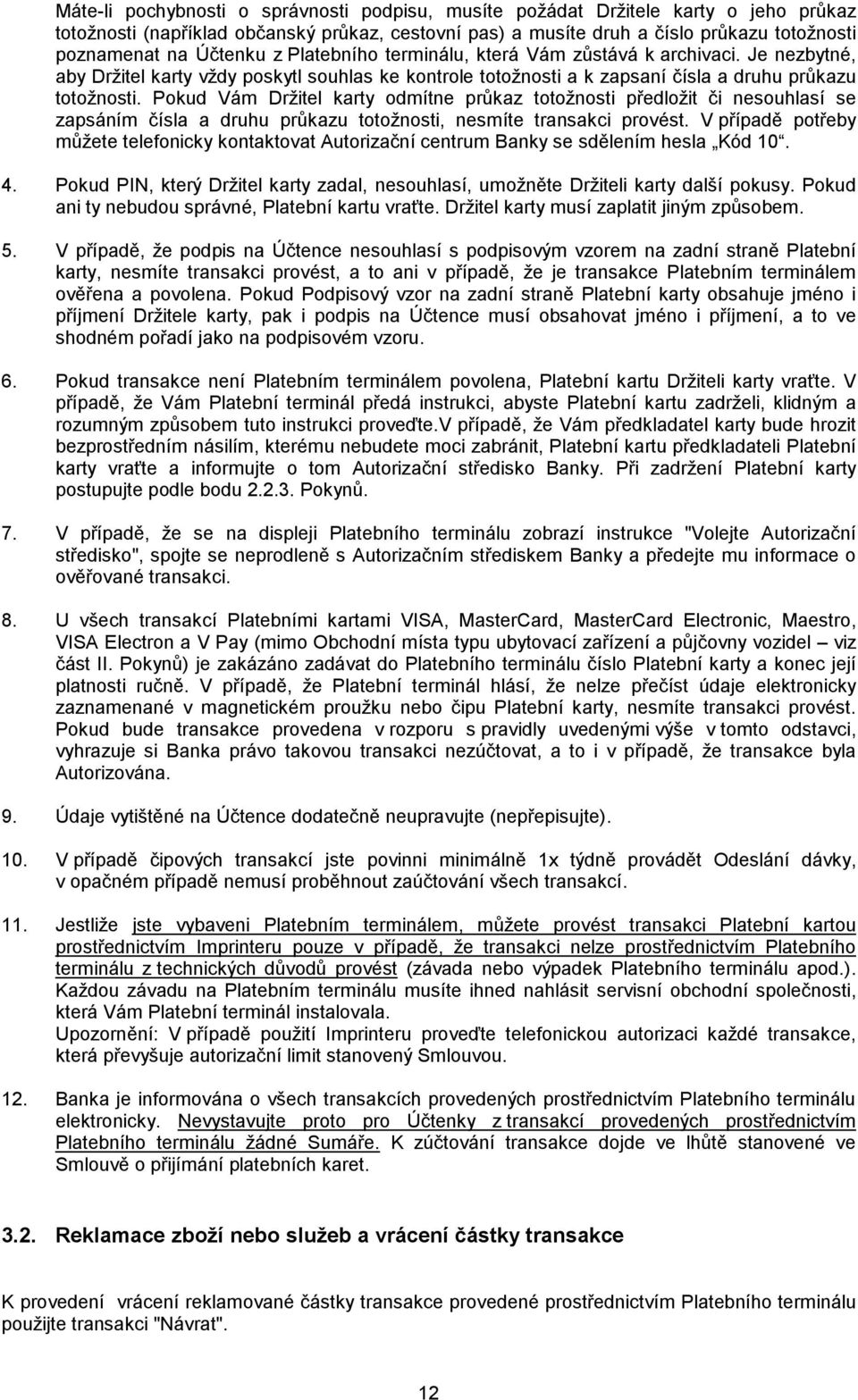 Pokud Vám Držitel karty odmítne průkaz totožnosti předložit či nesouhlasí se zapsáním čísla a druhu průkazu totožnosti, nesmíte transakci provést.