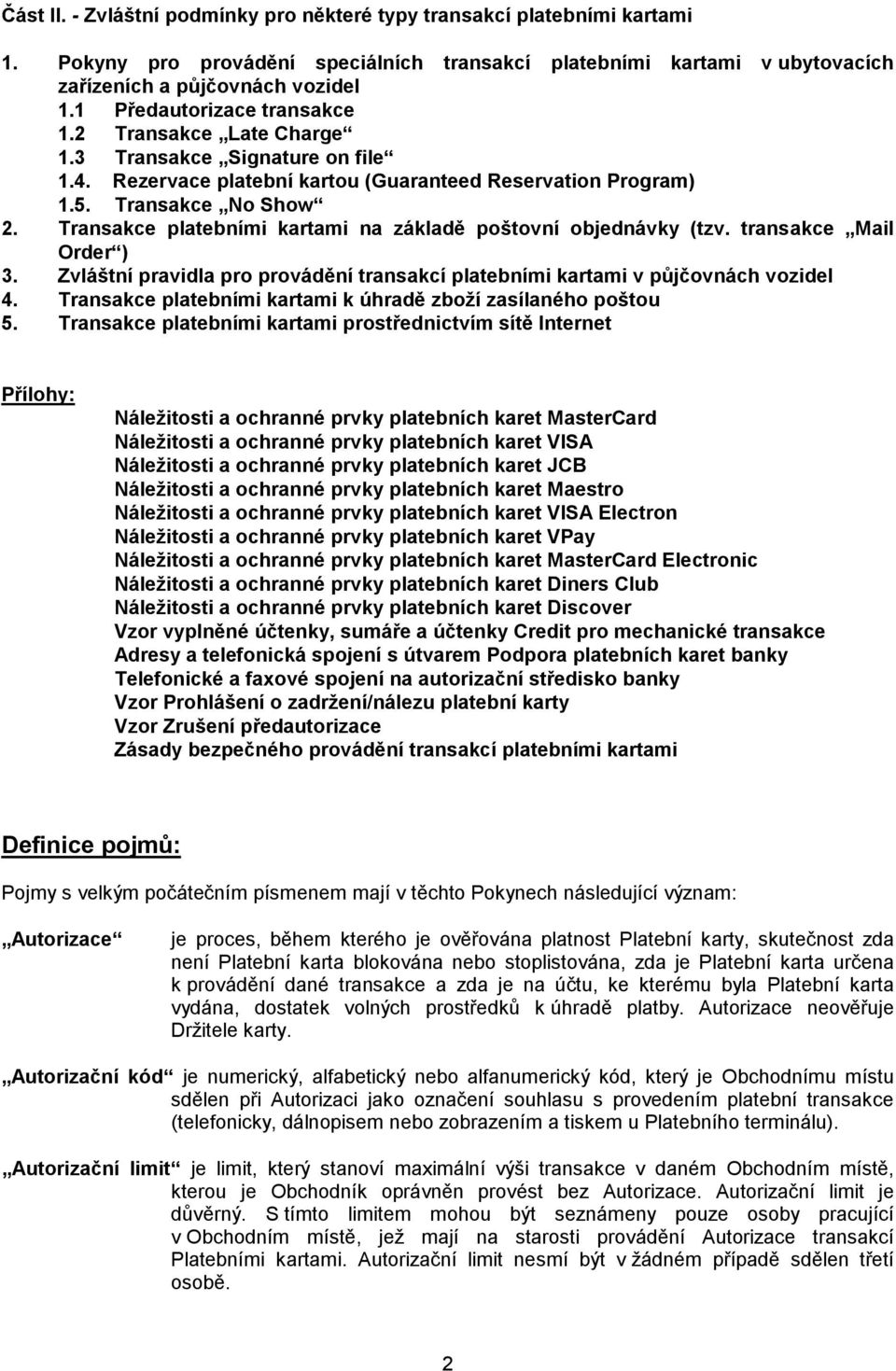 Transakce platebními kartami na základě poštovní objednávky (tzv. transakce Mail Order ) 3. Zvláštní pravidla pro provádění transakcí platebními kartami v půjčovnách vozidel 4.