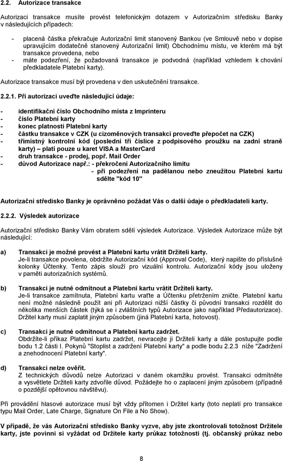 (například vzhledem k chování předkladatele Platební karty). Autorizace transakce musí být provedena v den uskutečnění transakce. 2.2.1.