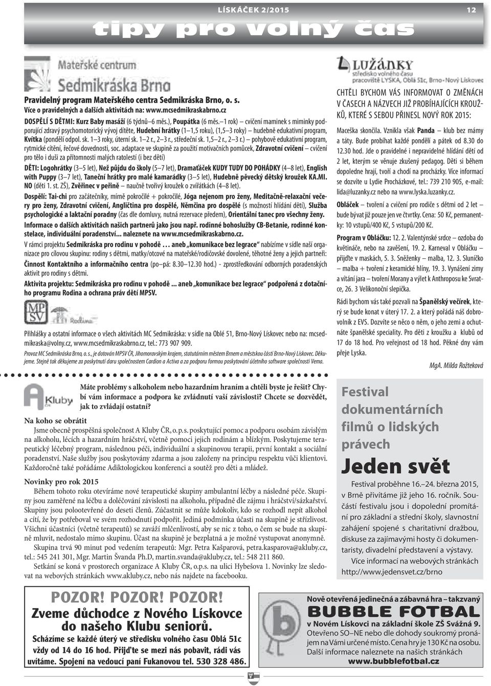 1 rok) cvičení maminek s miminky podporující zdravý psychomotorický vývoj dítěte, Hudební hrátky (1 1,5 roku), (1,5 3 roky) hudebně edukativní program, Kvítka (pondělí odpol. sk. 1 3 roky, úterní sk.