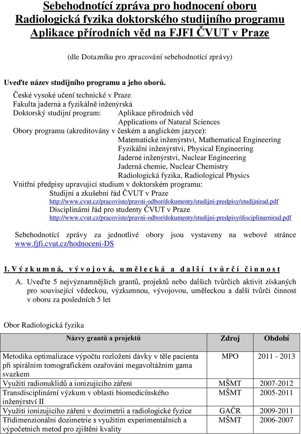 České vysoké učení technické v Praze Fakulta jaderná a fyzikálně inženýrská Doktorský studijní program: Aplikace přírodních věd Applications of Natural Sciences Obory programu (akreditovány v českém